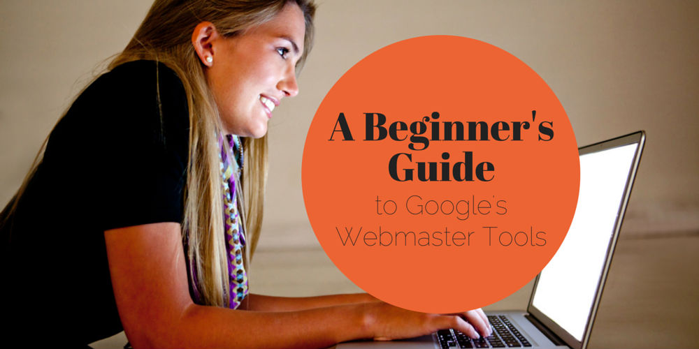 Learn How to Use Google's Webmaster Tools with this Beginner's Guide